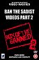 Ban the Sadist Videos!: Part 2