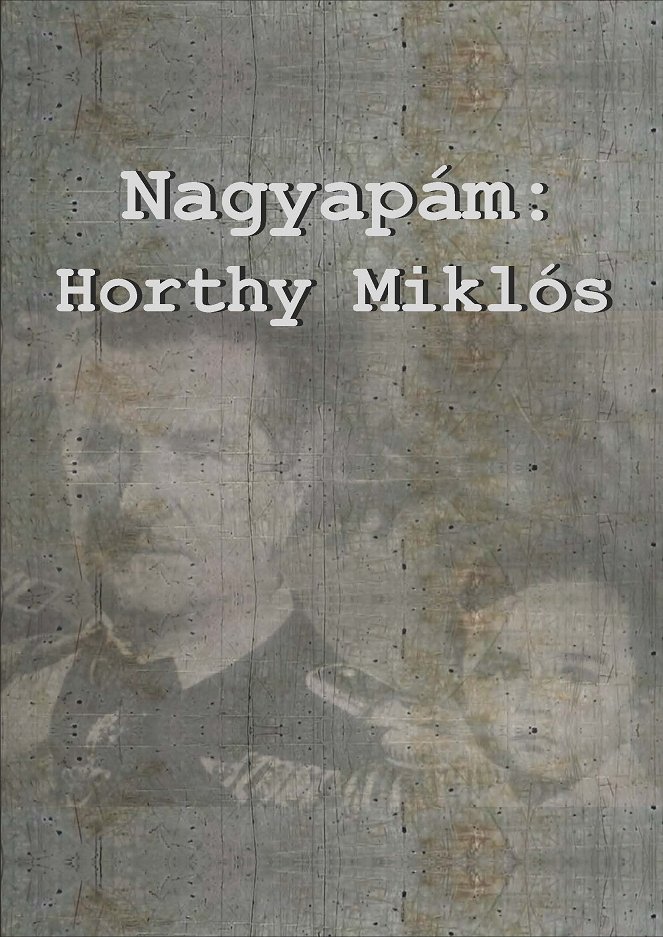 Nagyapám: Horthy Miklós - Posters